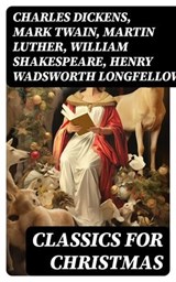 Classics for Christmas - Charles Dickens ; Mark Twain ; Martin Luther ; William Shakespeare ; Henry Wadsworth Longfellow ; Max Brand ; William Wordsworth ; Louisa May Alcott ; Henry Van Dyke ; Anthony Trollope ; Rudyard Kipling ; Beatrix Potter ; Emily Dickinson ; O. Henry ; L. F - 8596547730743