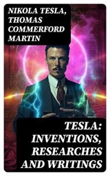 TESLA: Inventions, Researches and Writings - Nikola Tesla ; Thomas Commerford Martin ; Aria Caldwell - 8596547731948