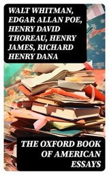 The Oxford Book of American Essays - Walt Whitman ; Edgar Allan Poe ; Henry David Thoreau ; Henry James ; Richard Henry Dana ; Theodore Roosevelt ; Ralph Waldo Emerson ; Washington Irving ; Nathaniel Hawthorne ; Benjamin Franklin ; Francis Hopkinson ; William Peterfield Trent ; Annabelle Mer - 8596547732761