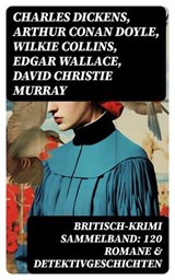 Britisch-Krimi Sammelband: 120 Romane & Detektivgeschichten - Charles Dickens ; Arthur Conan Doyle ; Wilkie Collins ; Edgar Wallace ; David Christie Murray ; Headon Hill ; Joseph Smith Fletcher ; Edward Bulwer-Lytton ; G.K. Chesterton ; Friedrich Glauser ; Louis Weinert-Wilton ; John Ferguson ; John Goodwin ; Max Wi - 8596547733485
