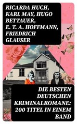 Die besten deutschen Kriminalromane: 200 Titel in einem Band - Ricarda Huch ; Karl May ; Hugo Bettauer ; E. T. A. Hoffmann ; Friedrich Glauser ; Jonas Becker - 8596547734086