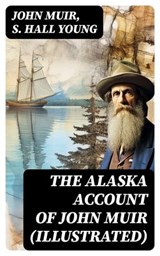 THE ALASKA ACCOUNT of John Muir (Illustrated) - John Muir ; S. Hall Young - 8596547744962