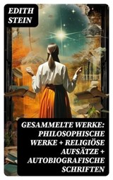 Gesammelte Werke: Philosophische Werke + Religiöse Aufsätze + Autobiografische Schriften - Edith Stein - 8596547748144