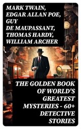 THE GOLDEN BOOK OF WORLD'S GREATEST MYSTERIES – 60+ Detective Stories - Mark Twain ; Edgar Allan Poe ; Guy de Maupassant ; Thomas Hardy ; William Archer ; Brander Matthews ; Ambrose Bierce ; Nathaniel Hawthorne ; Wilkie Collins ; E. F. Benson ; M. R. James ; E. T. A. Hoffmann ; Anton Chekhov ; Anna Katherine Green ; W. F. Har - 8596547748212