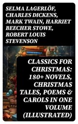 CLASSICS FOR CHRISTMAS: 180+ Novels, Christmas Tales, Poems & Carols in One Volume (Illustrated) - Selma Lagerlöf ; Charles Dickens ; Mark Twain ; Harriet Beecher Stowe ; Robert Louis Stevenson ; Henry Wadsworth Longfellow ; George MacDonald ; William Wordsworth ; Carolyn Wells ; Sophie May ; Louisa May Alcott ; Walter Scott ; Anthony Trollope ; Rudyar - 8596547749455