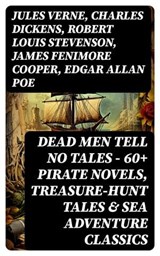 Dead Men Tell No Tales - 60+ Pirate Novels, Treasure-Hunt Tales & Sea Adventure Classics - Jules Verne ; Charles Dickens ; Robert Louis Stevenson ; James Fenimore Cooper ; Edgar Allan Poe ; William Hope Hodgson ; Howard Pyle ; Jack London ; Arthur Conan Doyle ; Richard Le Gallienne ; Daniel Defoe ; Alexandre Dumas ; Charles Ellms ; Frederick Ma - 8596547751182