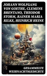 Gesammelte Weihnachtsgedichte - Johann Wolfgang von Goethe ; Clemens Brentano ; Theodor Storm ; Rainer Maria Rilke ; Heinrich Heine ; Theodor Fontane ; Ludwig Thoma ; Hedwig Lachmann ; Martin Luther ; Joachim Ringelnatz ; Heinrich Seidel ; Kurt Tucholsky ; Anna Ritter - 8596547757276