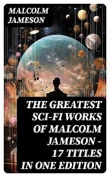 The Greatest Sci-Fi Works of Malcolm Jameson – 17 Titles in One Edition - Malcolm Jameson - 8596547760856