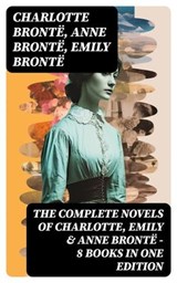 The Complete Novels of Charlotte, Emily & Anne Brontë - 8 Books in One Edition - Charlotte Brontë ; Anne Brontë ; Emily Brontë ; Aria Caldwell - 8596547762393