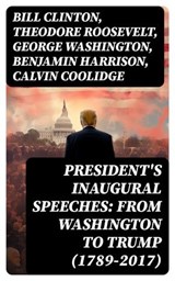 President's Inaugural Speeches: From Washington to Trump (1789-2017) - Bill Clinton ; Theodore Roosevelt ; George Washington ; Benjamin Harrison ; Calvin Coolidge ; William McKinley ; James Madison ; Grover Cleveland ; Abraham Lincoln ; Woodrow Wilson ; Thomas Jefferson ; James Buchanan ; Herbert Hoover ; Barack Obama ; John - 8596547763345