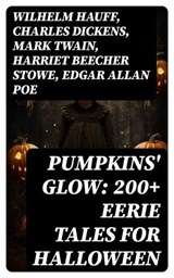 Pumpkins' Glow: 200+ Eerie Tales for Halloween - Wilhelm Hauff ; Charles Dickens ; Mark Twain ; Harriet Beecher Stowe ; Edgar Allan Poe ; William Hope Hodgson ; John Buchan ; George MacDonald ; Bram Stoker ; Anatole France ; Jack London ; Henry James ; Théophile Gautier ; Arthur Conan Doyle ; Richard Le - 8596547765325
