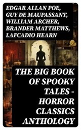 The Big Book of Spooky Tales - Horror Classics Anthology - Edgar Allan Poe ; Guy de Maupassant ; William Archer ; Brander Matthews ; Lafcadio Hearn ; Nathaniel Hawthorne ; Wilkie Collins ; M. R. James ; Margaret Oliphant ; W. F. Harvey ; Fitz-James O'Brien ; Katherine Rickford ; Pliny the Younger ; Villiers Adam  - 8596547768821