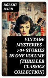 Vintage Mysteries - 70+ Stories in One Volume (Thriller Classics Collection) - Robert Barr ; Wren Farnsworth - 8596547769064
