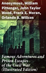Famous Adventures and Prison Escapes of the Civil War (Illustrated Edition) - Anonymous ; William Pittenger ; John Taylor Wood ; Frank E. Moran ; Orlando B. Willcox ; A.E. Richards ; Basil W. Duke ; Thomas H. Hines ; W.H. Shelton - 8596547772507
