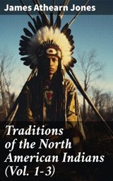 Traditions of the North American Indians (Vol. 1-3) - James Athearn Jones ; Rachel Kirk - 8596547776956
