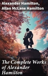 The Complete Works of Alexander Hamilton - Alexander Hamilton ; Allan McLane Hamilton ; Emery Thornell - 8596547777205