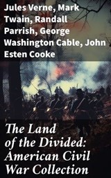 The Land of the Divided: American Civil War Collection - Jules Verne ; Mark Twain ; Randall Parrish ; George Washington Cable ; John Esten Cooke ; Edward Robins ; John William De Forest ; Ambrose Bierce ; Mary Johnston ; Winston Churchill ; Edward Everett Hale ; Charles King ; Natalie Sumner Lincoln ; Stephen C - 8596547779544