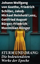 STURM UND DRANG: Die bedeutendsten Werke der Epoche - Johann Wolfgang von Goethe ; Friedrich Schiller ; Jakob Michael Reinhold Lenz ; Gottfried August Bürger ; Friedrich Maximilian Klinger ; Wilhelm Heinse ; Johann Gottfried Herder ; Georg Christoph Lichtenberg ; Johann Georg Hamann ; Heinrich Wilhelm von Ge - 8596547788430