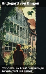 Heilwissen: die Ernährungstherapie der Hildegard von Bingen - Hildegard von Bingen - 8596547795469