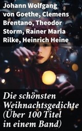 Die schönsten Weihnachtsgedichte (Über 100 Titel in einem Band) - Johann Wolfgang von Goethe ; Clemens Brentano ; Theodor Storm ; Rainer Maria Rilke ; Heinrich Heine ; Theodor Fontane ; Ludwig Thoma ; Hedwig Lachmann ; Martin Luther ; Joachim Ringelnatz ; Heinrich Seidel ; Kurt Tucholsky ; Anna Ritter - 8596547799269
