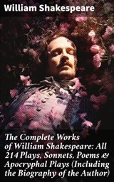 The Complete Works of William Shakespeare: All 214 Plays, Sonnets, Poems & Apocryphal Plays (Including the Biography of the Author) - William Shakespeare ; Jade Holloway - 8596547808213