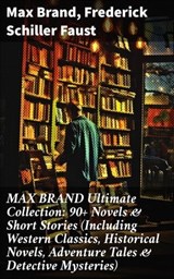 MAX BRAND Ultimate Collection: 90+ Novels & Short Stories (Including Western Classics, Historical Novels, Adventure Tales & Detective Mysteries) - Max Brand ; Frederick Schiller Faust ; Griffin Ellmouth - 8596547808701