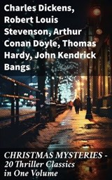 CHRISTMAS MYSTERIES - 20 Thriller Classics in One Volume - Charles Dickens ; Robert Louis Stevenson ; Arthur Conan Doyle ; Thomas Hardy ; John Kendrick Bangs ; Nathaniel Hawthorne ; Grant Allen ; Wilkie Collins ; O. Henry ; Saki ; William Douglas O'Connor ; Catherine Crowe ; Louisa M. Alcott ; M.R. James ; G.K. C - 8596547810896