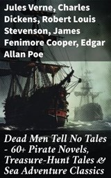 Dead Men Tell No Tales - 60+ Pirate Novels, Treasure-Hunt Tales & Sea Adventure Classics - Jules Verne ; Charles Dickens ; Robert Louis Stevenson ; James Fenimore Cooper ; Edgar Allan Poe ; William Hope Hodgson ; Howard Pyle ; Jack London ; Arthur Conan Doyle ; Richard Le Gallienne ; Daniel Defoe ; Alexandre Dumas ; Charles Ellms ; Frederick Ma - 8596547813002