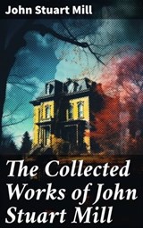 The Collected Works of John Stuart Mill - John Stuart Mill ; Ethan West - 8596547813620