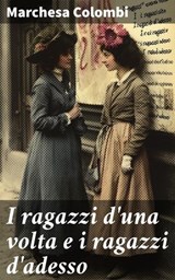 I ragazzi d'una volta e i ragazzi d'adesso - Marchesa Colombi ; Massimo Ruggieri - 8596547861010