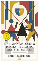 Bohemian Masques & Phases – 5 Classic Artistic Satires - J. M. Barrie ; J. Comyns Carr ; Robert Baldwin Ross ; Henry Blake Fuller ; Henry Fielding ; Bede Finch - 8596547875499