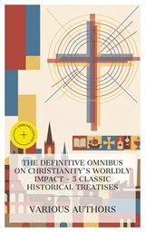 The Definitive Omnibus on Christianity's Worldly Impact - 5 Classic Historical Treatises - Saint Augustine ; Guillaume Durand ; Martin Luther ; William Howitt ; James White ; Innis Vale - 8596547876090