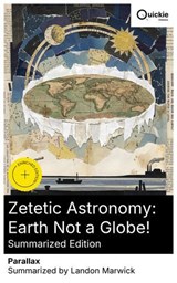 Zetetic Astronomy: Earth Not a Globe! (Summarized Edition) - Parallax ; Landon Marwick ; Sophia Webb - 8596547881803