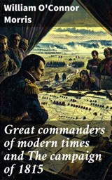 Great commanders of modern times and The campaign of 1815 - William O'Connor Morris - 8596547914761
