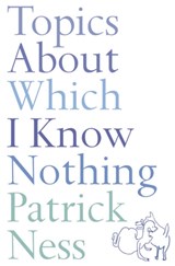 Topics About Which I Know Nothing - Patrick Ness - 9780007139446