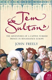 Jem Sultan: The Adventures Of A Captiveturkish Prince In Renaissance Europe