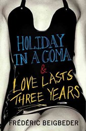 Holiday in a Coma & Love Lasts Three Years: two novels by Frédéric Beigbeder