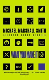 What You Make It - Michael Marshall Smith - 9780007325351