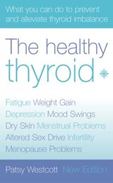 The Healthy Thyroid: What you can do to prevent and alleviate thyroid imbalance - Patsy Westcott - 9780007392001