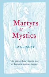 Martyrs and Mystics - Ed Glinert - 9780007544295