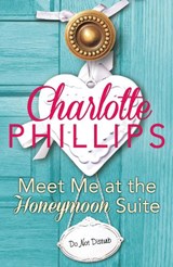Meet Me at the Honeymoon Suite - Charlotte Phillips - 9780008119409