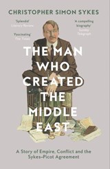 The Man Who Created the Middle East - Christopher Simon Sykes - 9780008121921
