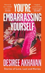 You’re Embarrassing Yourself - Desiree Akhavan - 9780008204341