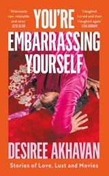 You're Embarrassing Yourself - Desiree Akhavan - 9780008245542