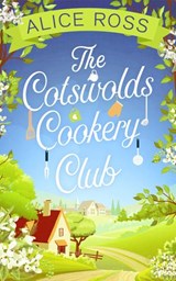 The Cotswolds Cookery Club: A deliciously uplifting feel-good read - Alice Ross - 9780008281359