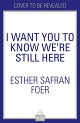 I Want You to Know We're Still Here - Esther Safran Foer - 9780008297657