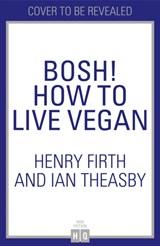 BOSH! How to Live Vegan - Henry Firth ; Ian Theasby - 9780008414108