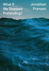 What If We Stopped Pretending? | Jonathan Franzen | 
