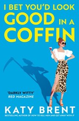 I Bet You’d Look Good in a Coffin - Katy Brent - 9780008656737