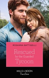 Rescued By The Guarded Tycoon - Rosanna Battigelli - 9780008910068